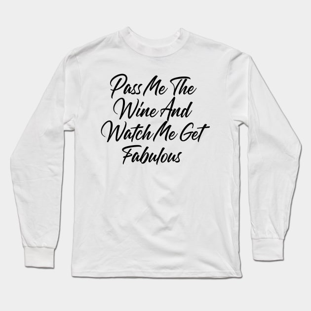 Pass Me The Wine And Watch Me Get Fabulous. Funny Wine Lover Quote Long Sleeve T-Shirt by That Cheeky Tee